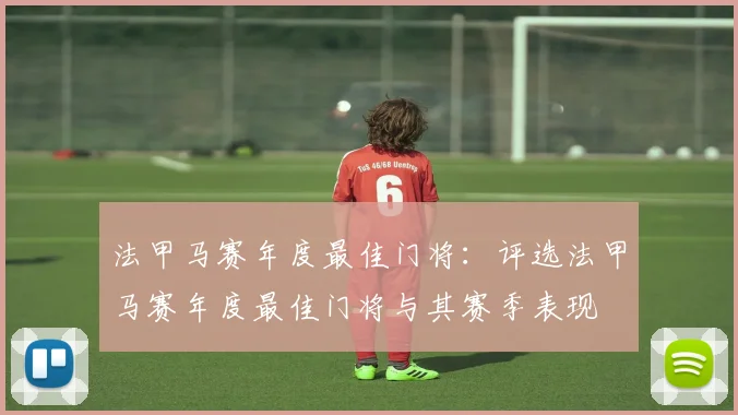法甲马赛年度最佳门将：评选法甲马赛年度最佳门将与其赛季表现