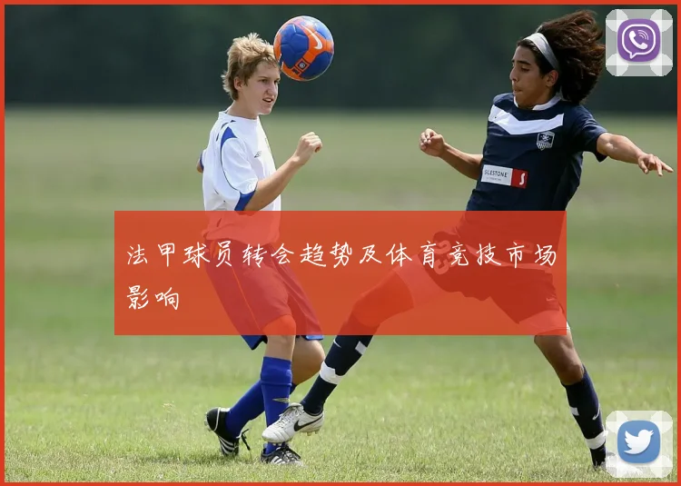 法甲球员转会趋势及体育竞技市场影响
